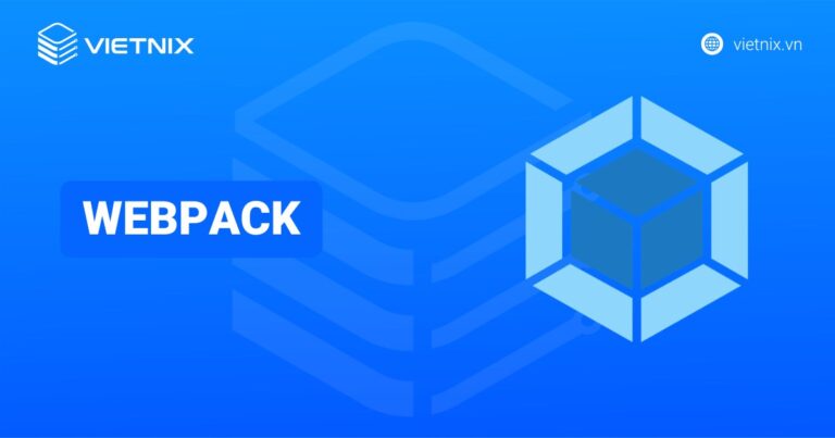 Webpack là gì? Cơ chế hoạt động, cách cài đặt và cấu hình