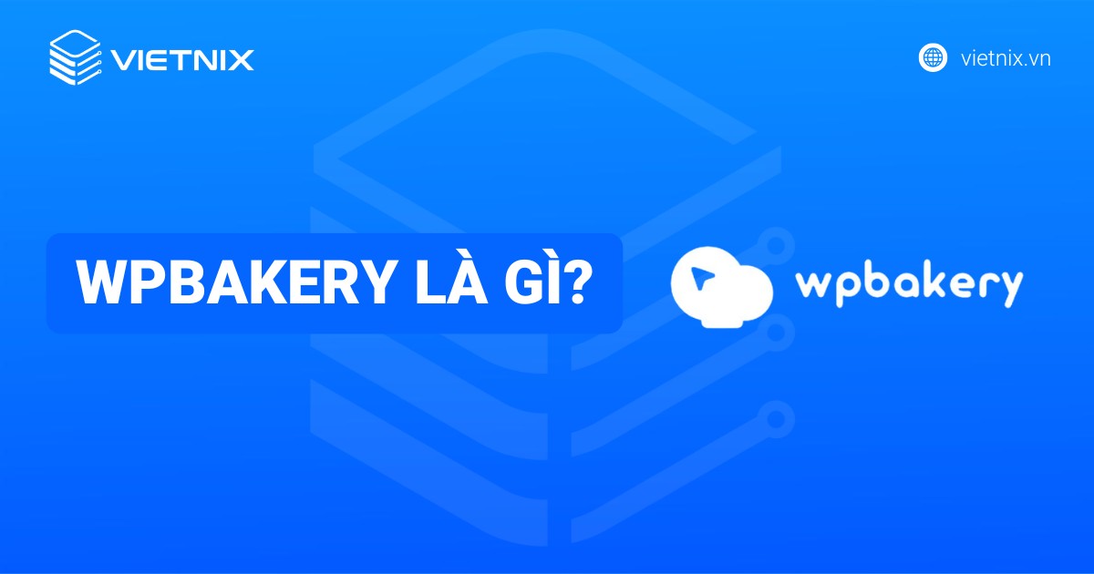 WPBakery là gì? Hướng dẫn sử dụng WPBakery Page Builder chi tiết