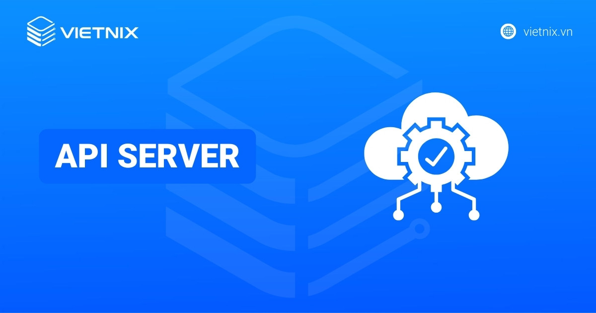API server là gì? Chức năng và quy trình hoạt động của API server