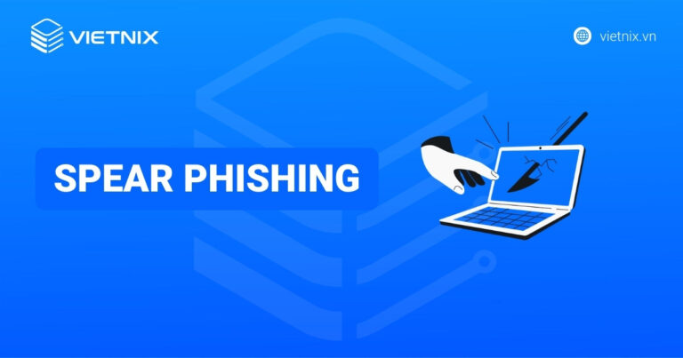 Spear phishing là gì? Cách thức và đối tượng tấn công của spear phishing