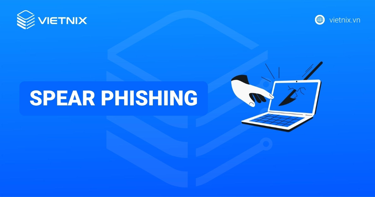 Spear phishing là gì? Cách thức và đối tượng tấn công của spear phishing