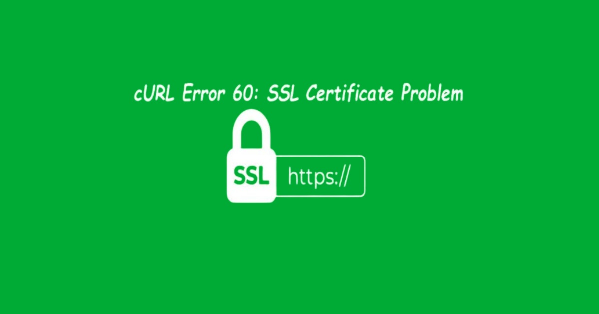 Các thông báo phổ biến của lỗi cURL error 60