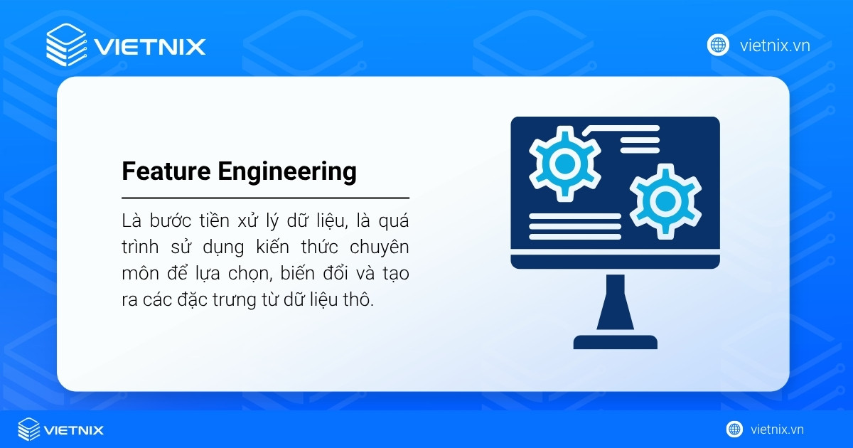 Feature Engineering là quá trình chọn lọc, tạo và biến đổi dữ liệu đầu vào để giúp mô hình dự đoán hoạt động hiệu quả hơn