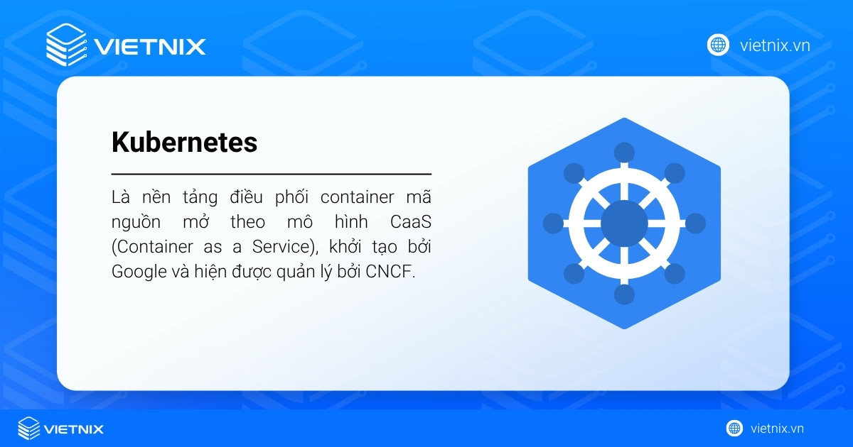 Kubernetes (K8s) là nền tảng điều phối container mã nguồn mở theo mô hình CaaS