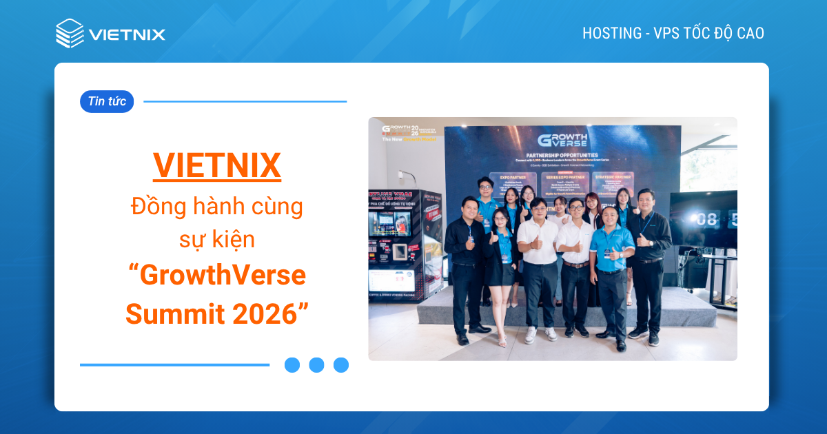 Nhìn lại sự kiện GrowthVerse Summit 2026: Vietnix mang đến lời giải hạ tầng cho doanh nghiệp bứt phá quy mô