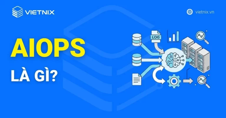 AIOps là gì? Giải pháp tối ưu vận hành hạ tầng CNTT bằng AI
