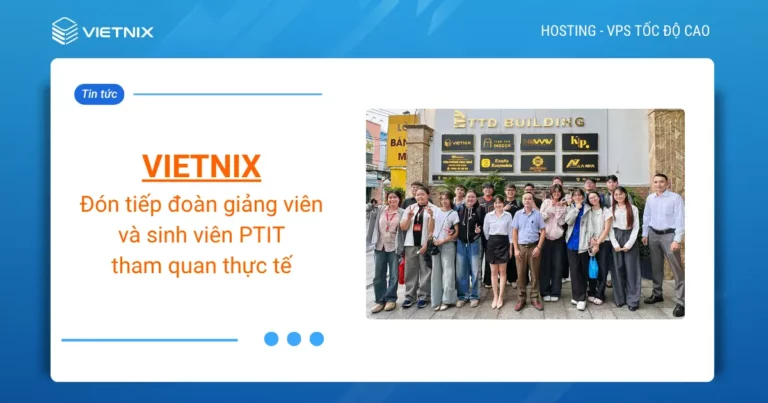 Vietnix đón tiếp đoàn giảng viên và sinh viên Học viện Công nghệ Bưu chính Viễn thông (PTIT) tham quan thực tế