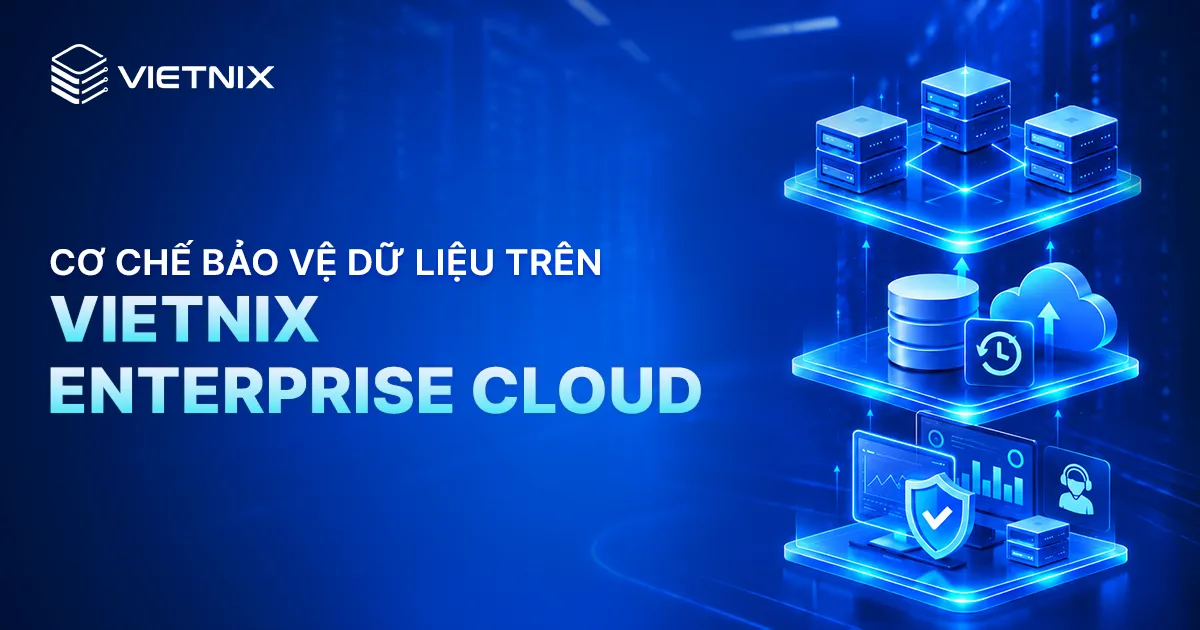 Tìm hiểu 3 lớp bảo vệ dữ liệu trênVietnix Enterprise Cloud