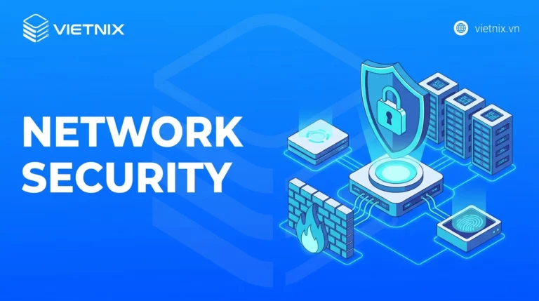 Network Security là gì? Thành phần, cách hoạt động và cách triển khai cho doanh nghiệp
